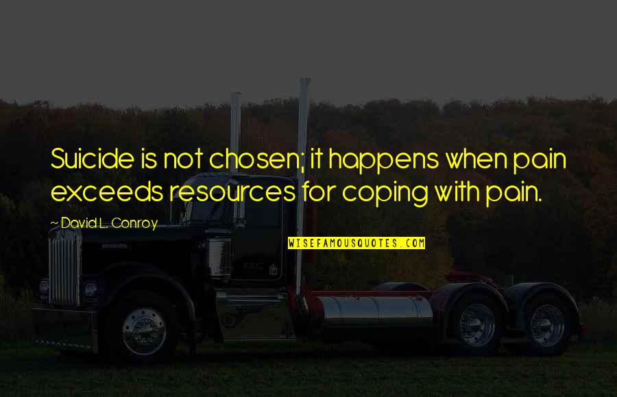 Depression Coping Quotes By David L. Conroy: Suicide is not chosen; it happens when pain