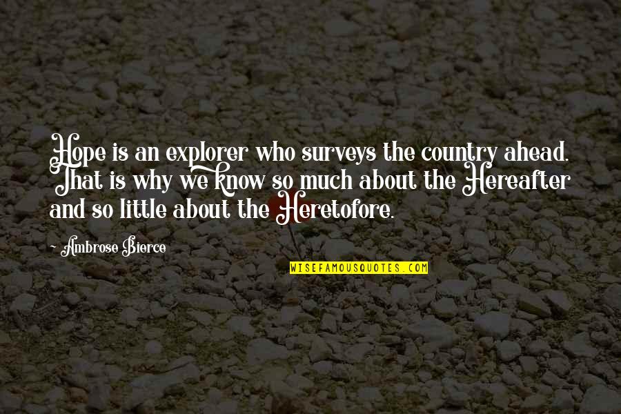 Depression Cure Quotes By Ambrose Bierce: Hope is an explorer who surveys the country