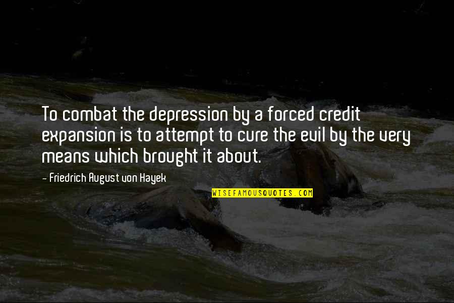 Depression Cure Quotes By Friedrich August Von Hayek: To combat the depression by a forced credit