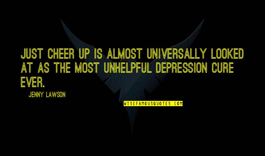 Depression Cure Quotes By Jenny Lawson: Just cheer up is almost universally looked at