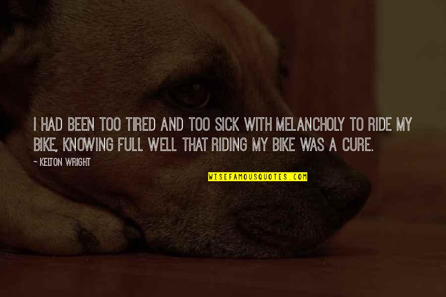 Depression Cure Quotes By Kelton Wright: I had been too tired and too sick