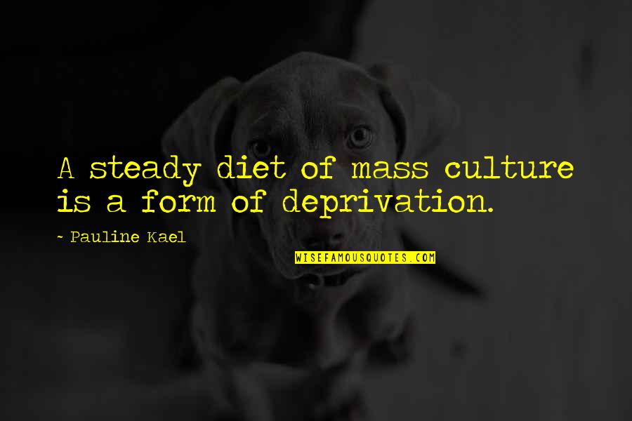 Depression Cure Quotes By Pauline Kael: A steady diet of mass culture is a