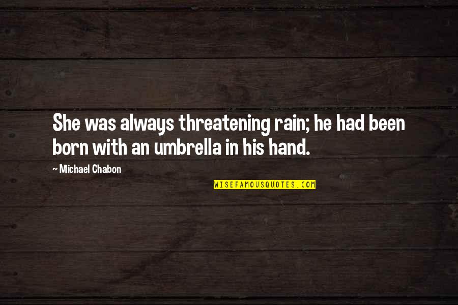 Depression Discord Quotes By Michael Chabon: She was always threatening rain; he had been