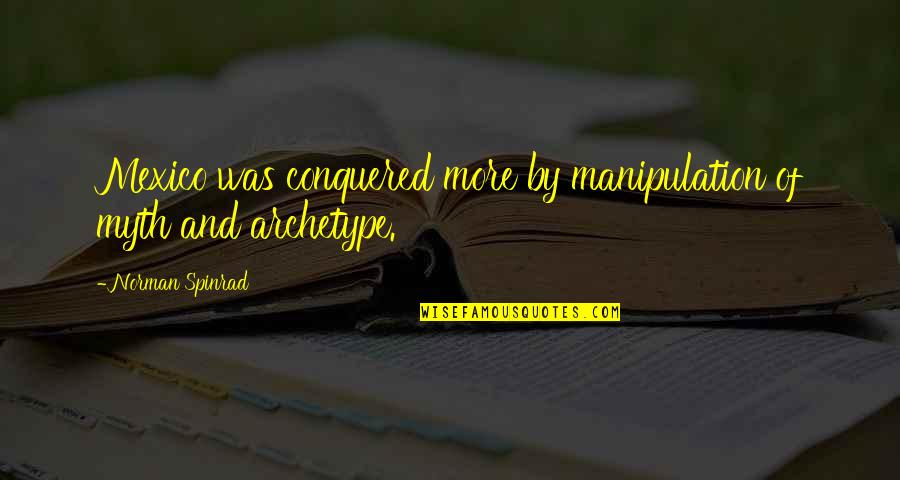 Depression Discord Quotes By Norman Spinrad: Mexico was conquered more by manipulation of myth Depression Discord Quotes By Norman Spinrad: Mexico was conquered more by manipulation of myth