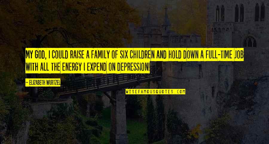 Depression Family Quotes By Elizabeth Wurtzel: My God, I could raise a family of