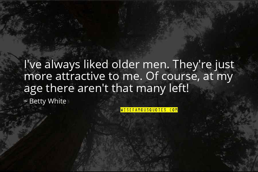 Depression Getting Better Quotes By Betty White: I've always liked older men. They're just more