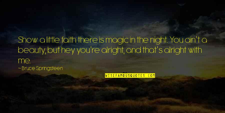 Depression Getting Better Quotes By Bruce Springsteen: Show a little faith there is magic in