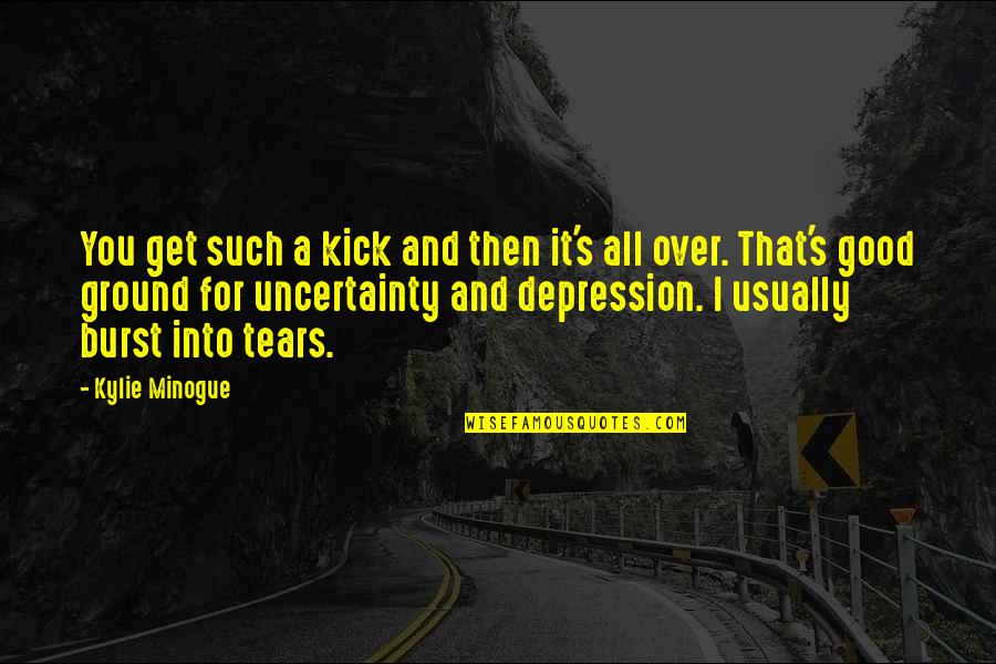 Depression Good Quotes By Kylie Minogue: You get such a kick and then it's Depression Good Quotes By Kylie Minogue: You get such a kick and then it's