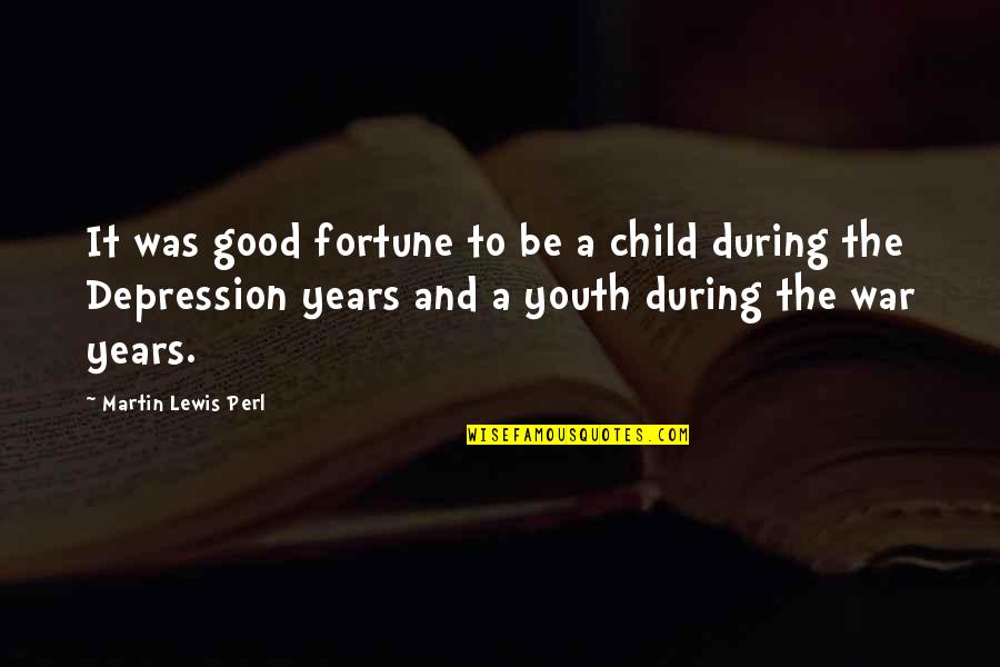 Depression Good Quotes By Martin Lewis Perl: It was good fortune to be a child Depression Good Quotes By Martin Lewis Perl: It was good fortune to be a child