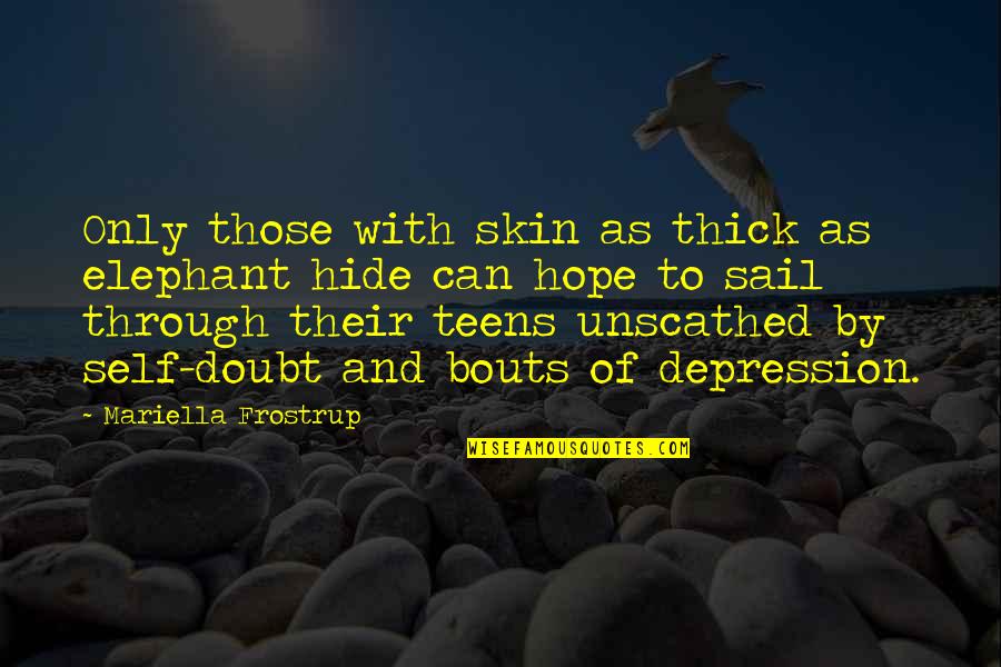 Depression In Teens Quotes By Mariella Frostrup: Only those with skin as thick as elephant Depression In Teens Quotes By Mariella Frostrup: Only those with skin as thick as elephant
