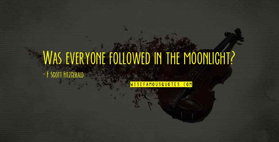 Depression In The Bell Jar Quotes By F Scott Fitzgerald: Was everyone followed in the moonlight?