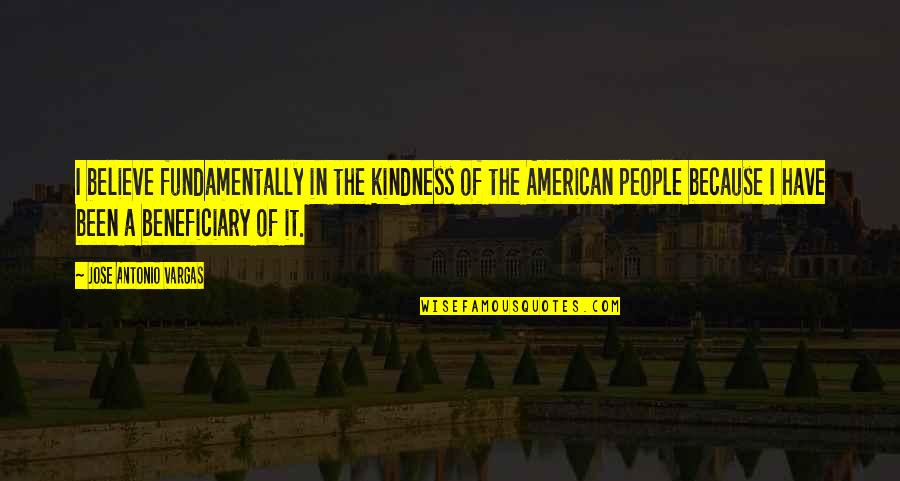 Depression In Youth Quotes By Jose Antonio Vargas: I believe fundamentally in the kindness of the