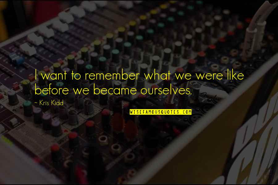 Depression In Youth Quotes By Kris Kidd: I want to remember what we were like