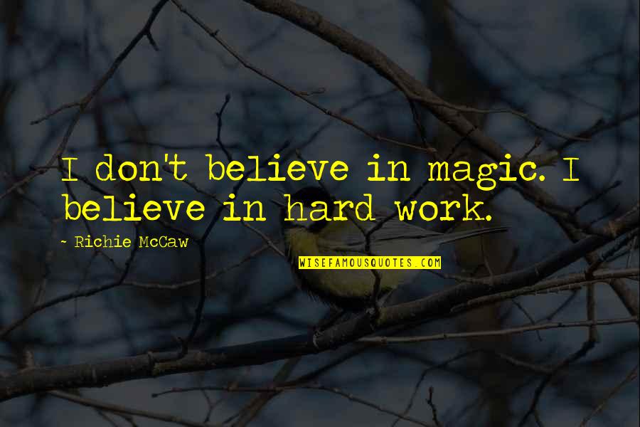 Depression In Youth Quotes By Richie McCaw: I don't believe in magic. I believe in