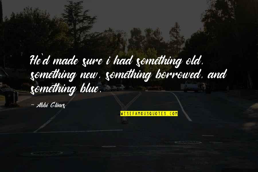 Depression Inspiring Quotes By Abbi Glines: He'd made sure i had something old, something