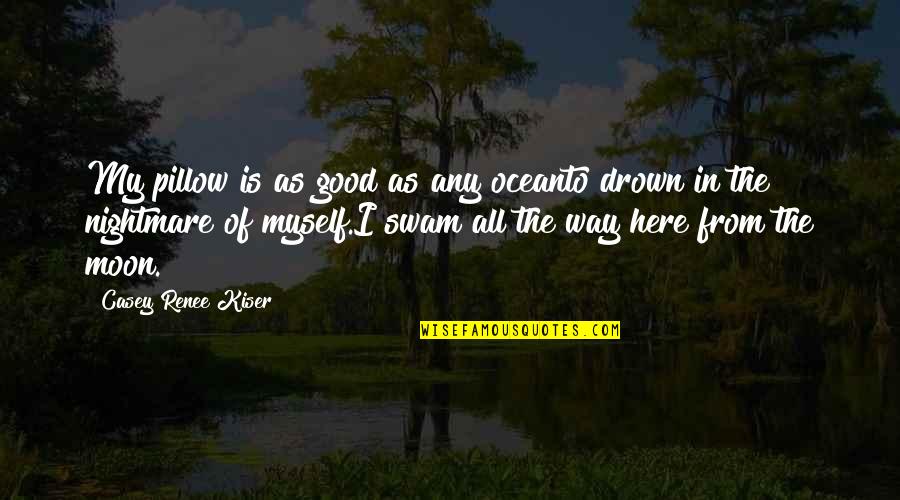 Depression Is Good Quotes By Casey Renee Kiser: My pillow is as good as any oceanto Depression Is Good Quotes By Casey Renee Kiser: My pillow is as good as any oceanto