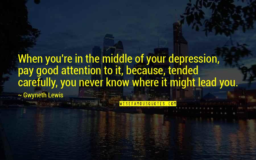 Depression Is Good Quotes By Gwyneth Lewis: When you're in the middle of your depression,