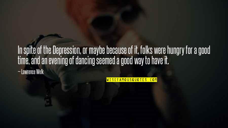 Depression Is Good Quotes By Lawrence Welk: In spite of the Depression, or maybe because