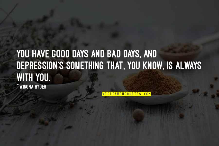 Depression Is Good Quotes By Winona Ryder: You have good days and bad days, and Depression Is Good Quotes By Winona Ryder: You have good days and bad days, and