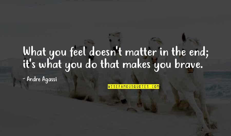 Depression Killing Quotes By Andre Agassi: What you feel doesn't matter in the end;