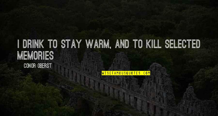 Depression Killing Quotes By Conor Oberst: I drink to stay warm, and to kill