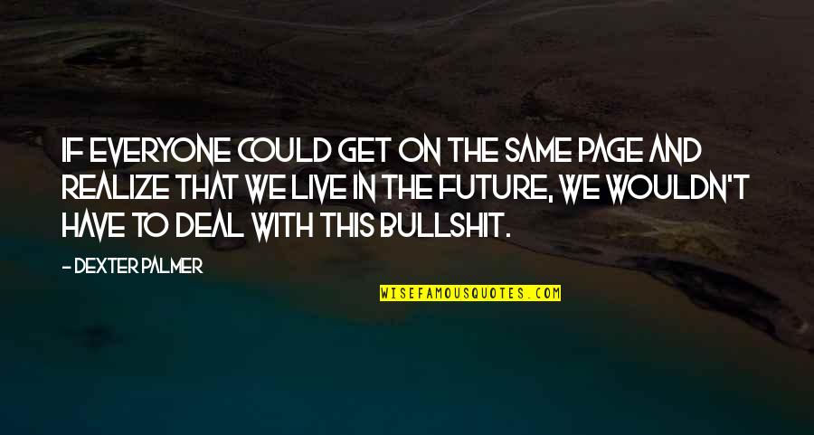 Depression Lifting Quotes By Dexter Palmer: If everyone could get on the same page Depression Lifting Quotes By Dexter Palmer: If everyone could get on the same page
