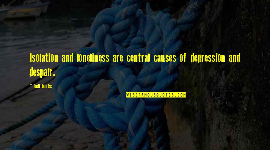 Depression Loneliness Quotes By Bell Hooks: Isolation and loneliness are central causes of depression