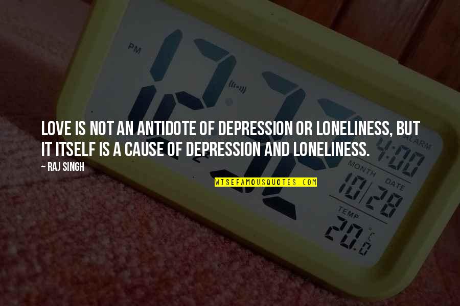 Depression Loneliness Quotes By Raj Singh: Love is not an antidote of depression or
