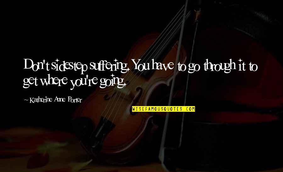 Depression Nobody Wants Me Quotes By Katherine Anne Porter: Don't sidestep suffering. You have to go through