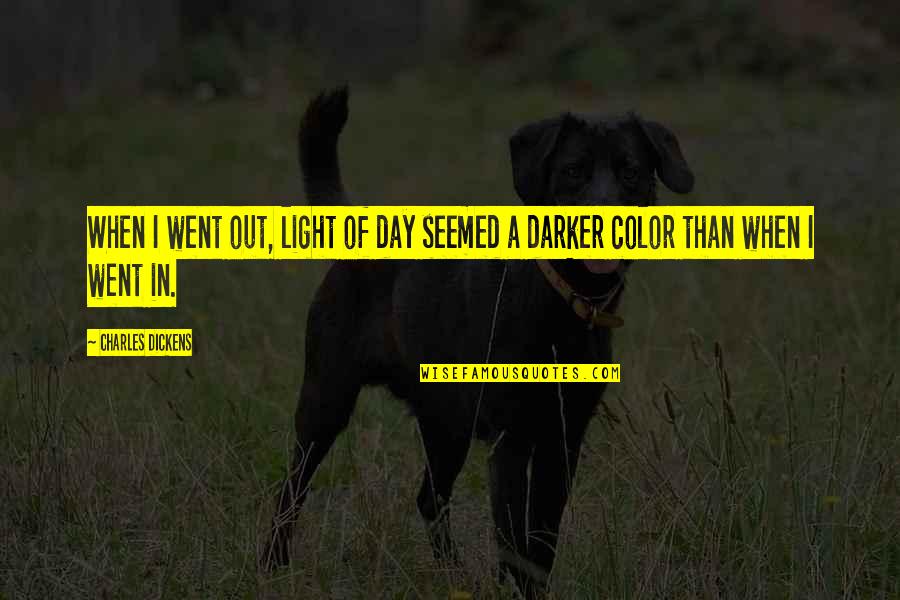 Depression Out Quotes By Charles Dickens: When I went out, light of day seemed Depression Out Quotes By Charles Dickens: When I went out, light of day seemed