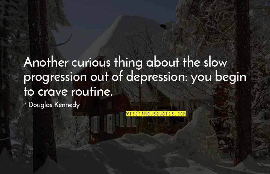 Depression Out Quotes By Douglas Kennedy: Another curious thing about the slow progression out Depression Out Quotes By Douglas Kennedy: Another curious thing about the slow progression out