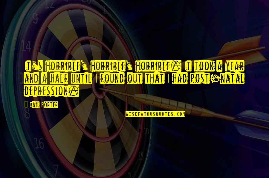Depression Out Quotes By Gail Porter: It's horrible, horrible, horrible. It took a year Depression Out Quotes By Gail Porter: It's horrible, horrible, horrible. It took a year