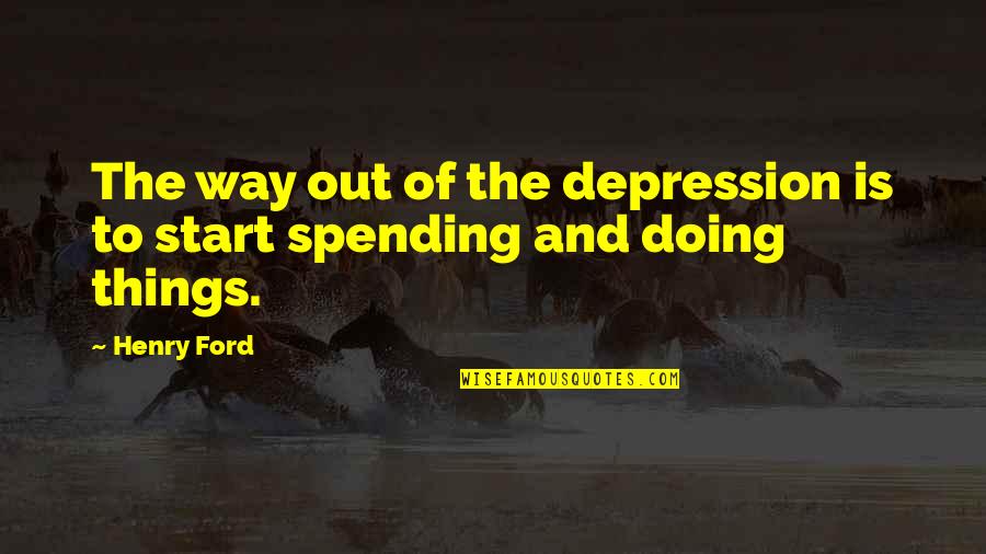 Depression Out Quotes By Henry Ford: The way out of the depression is to