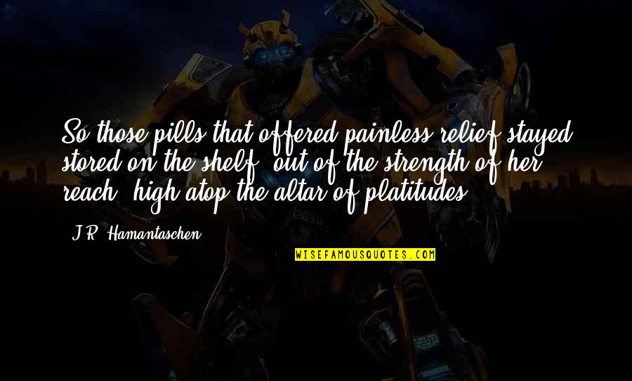 Depression Out Quotes By J.R. Hamantaschen: So those pills that offered painless relief stayed Depression Out Quotes By J.R. Hamantaschen: So those pills that offered painless relief stayed
