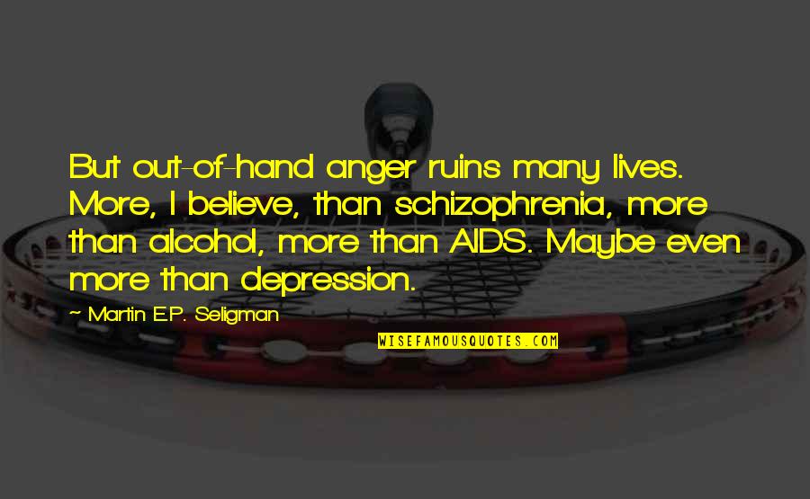 Depression Out Quotes By Martin E.P. Seligman: But out-of-hand anger ruins many lives. More, I Depression Out Quotes By Martin E.P. Seligman: But out-of-hand anger ruins many lives. More, I