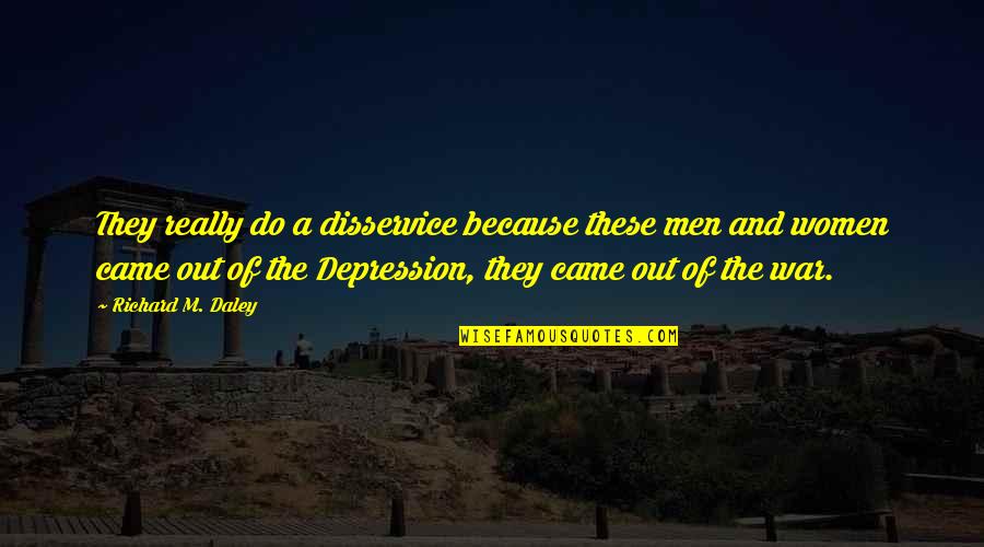 Depression Out Quotes By Richard M. Daley: They really do a disservice because these men Depression Out Quotes By Richard M. Daley: They really do a disservice because these men