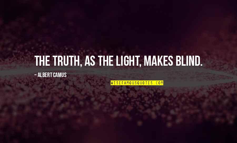 Depression Overdose Quotes By Albert Camus: The truth, as the light, makes blind.