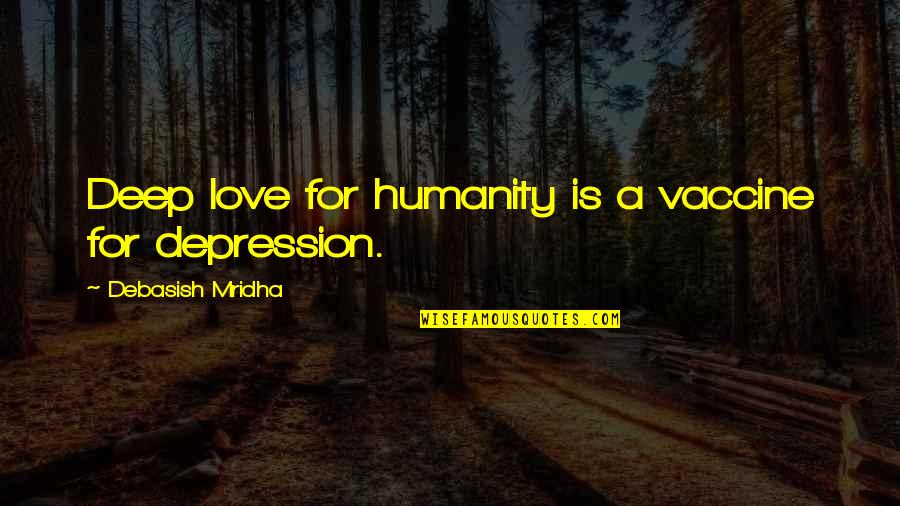 Depression Philosophy Quotes By Debasish Mridha: Deep love for humanity is a vaccine for