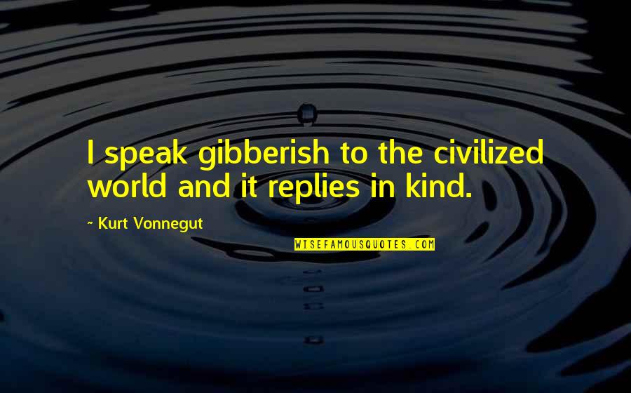 Depression Philosophy Quotes By Kurt Vonnegut: I speak gibberish to the civilized world and