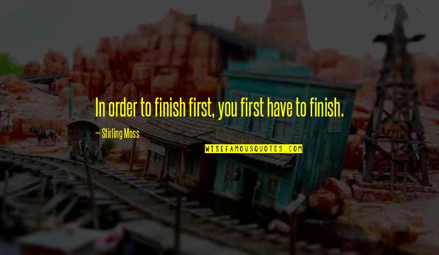 Depression Proverbs Quotes By Stirling Moss: In order to finish first, you first have