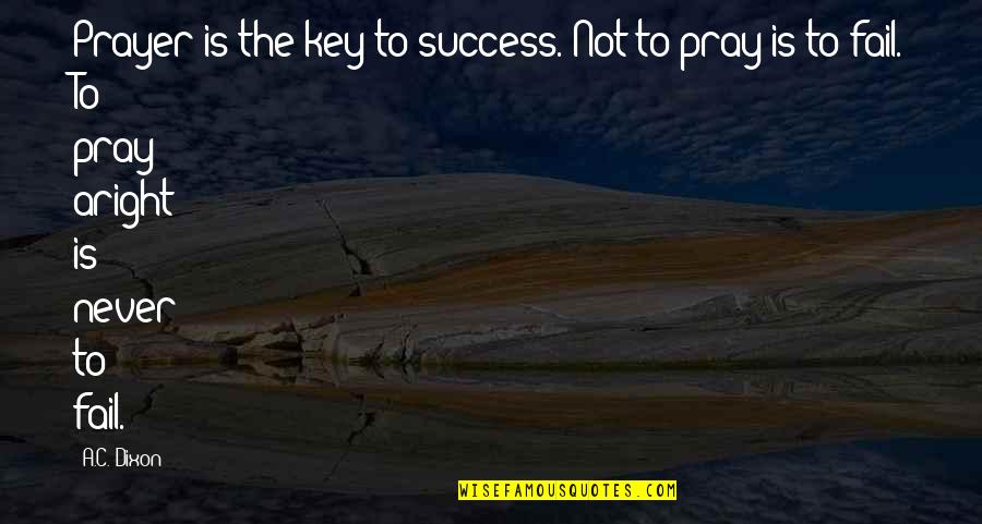 Depression Qoutes Quotes By A.C. Dixon: Prayer is the key to success. Not to