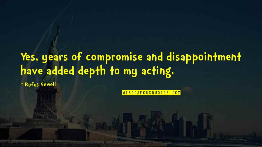 Depression Qoutes Quotes By Rufus Sewell: Yes, years of compromise and disappointment have added