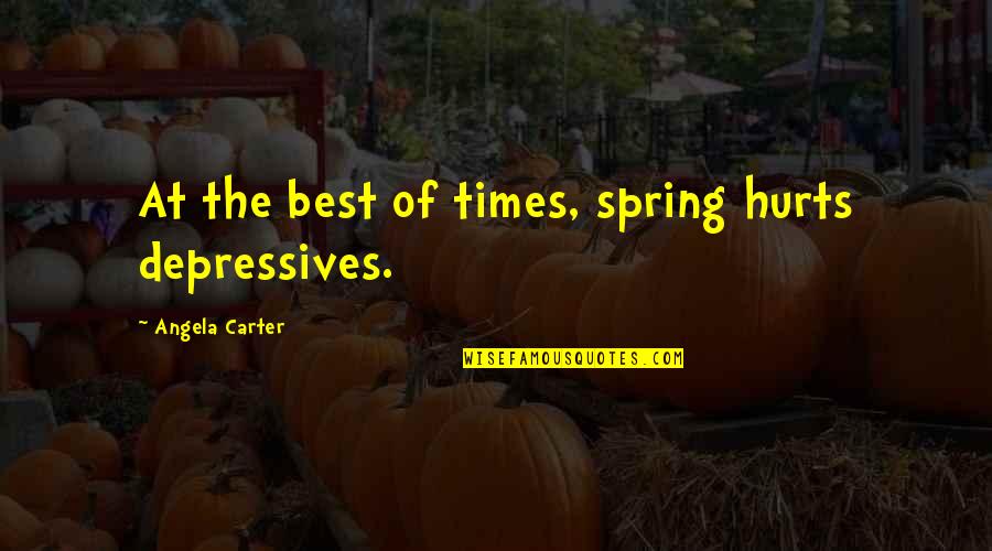Depression Quotes By Angela Carter: At the best of times, spring hurts depressives.