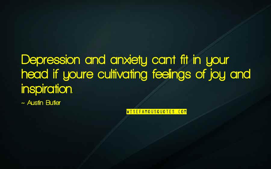 Depression Quotes By Austin Butler: Depression and anxiety can't fit in your head