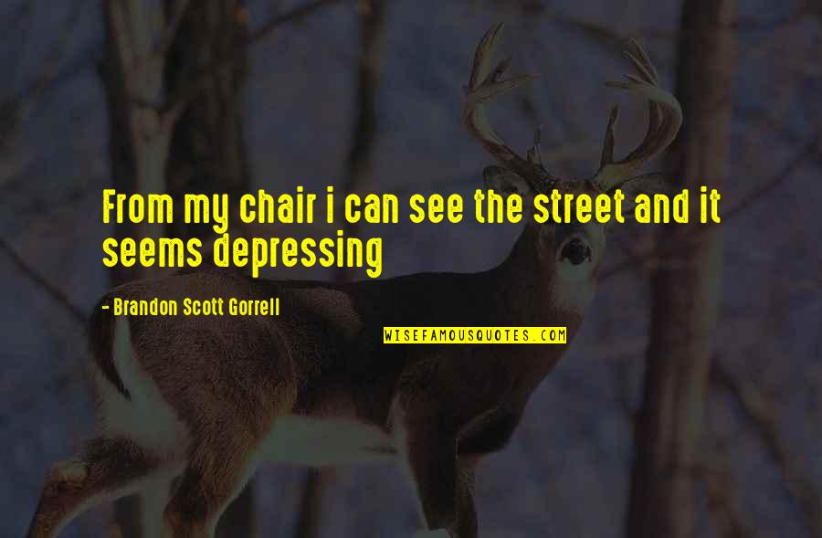 Depression Quotes By Brandon Scott Gorrell: From my chair i can see the street