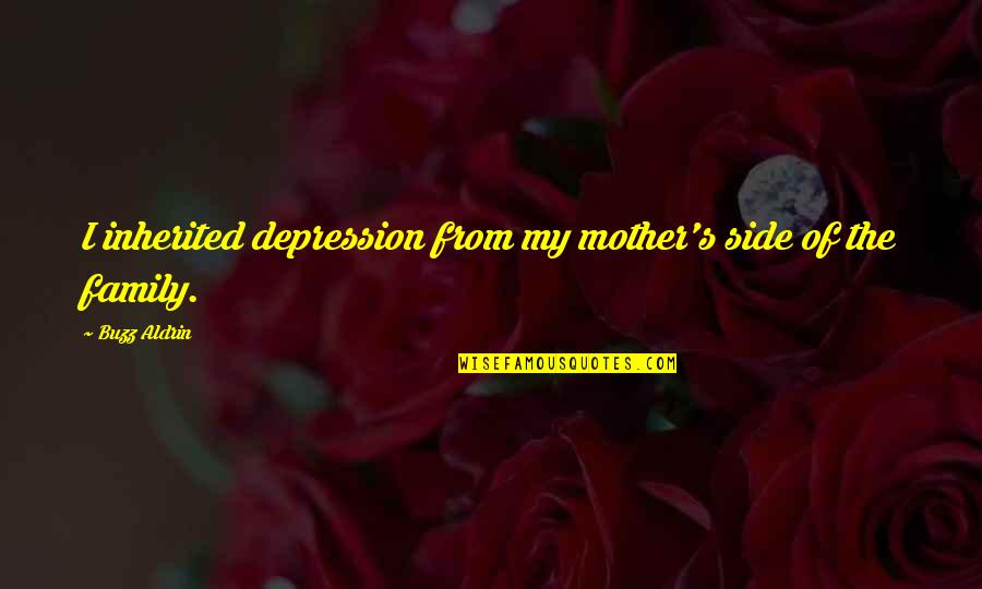 Depression Quotes By Buzz Aldrin: I inherited depression from my mother's side of