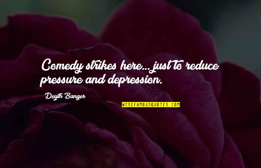 Depression Quotes By Deyth Banger: Comedy strikes here... just to reduce pressure and