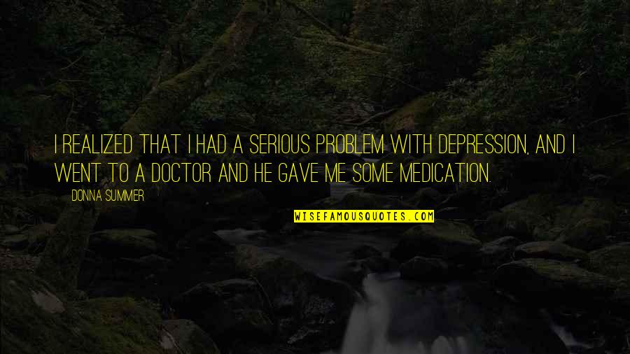 Depression Quotes By Donna Summer: I realized that I had a serious problem