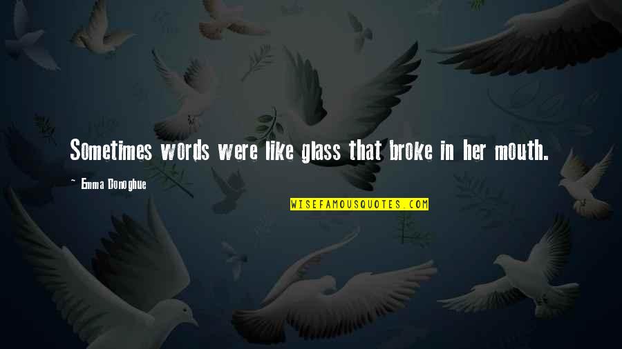 Depression Quotes By Emma Donoghue: Sometimes words were like glass that broke in