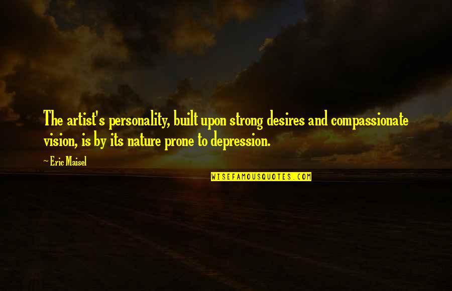 Depression Quotes By Eric Maisel: The artist's personality, built upon strong desires and